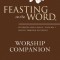Feasting on the Word Worship Companion: Liturgies for Year B, Volume 1