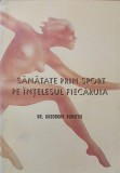 Sanatate prin Sport pe Intelesul Fiecaruia - Gheorghe Dumitru, 1997, Bucuresti, Medicina alternativa, Carte in Romana
