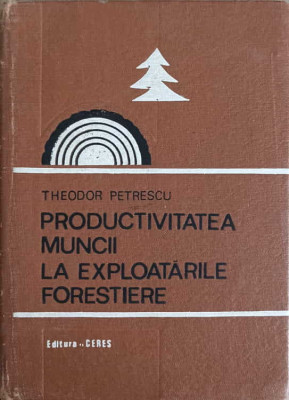 PRODUCTIVITATEA MUNCII LA EXPLOATARILE FORESTIERE-THEODOR PETRESCU foto