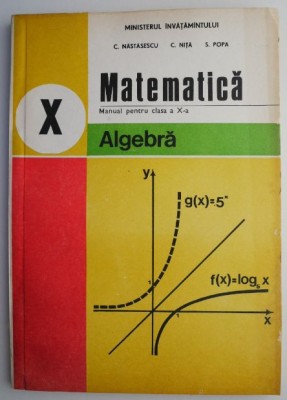 Matematica Algebra Manual pentru clasa a X-a &amp;ndash; C. Nastasescu (1981) foto