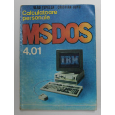CALCULATOARE PERSONALE , SISTEMUL DE OPERARE MS- DOS 4.01 de VLAD TEPELEA ...DOINA ISTRATESCU , 1991