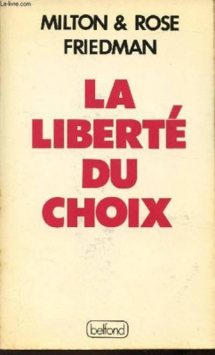 LA LIBERTE DU CHOIX - MILTON &amp;amp; ROSE FRIEDMAN (CARTE IN LIMBA FRANCEZA) foto