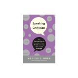 Speaking Christian: Why Christian Words Have Lost Their Meaning and Power--And How They Can Be Restored