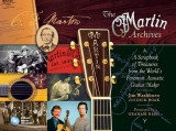 The Martin Archives: A Scrapbook of Treasures from the World&#039;s Foremost Acoustic Guitar Maker