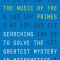 The Music of the Primes: Searching to Solve the Greatest Mystery in Mathematics