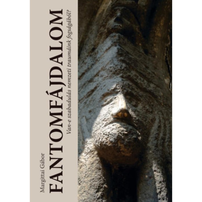Fantomf&aacute;jdalom - Van-e szabadul&aacute;s nemzeti traum&aacute;ink fogs&aacute;g&aacute;b&oacute;l? - Margittai G&aacute;bor