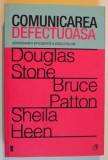 COMUNICAREA DEFECTUOASA , ABORDAREA EFICIENTA A DISCUTIILOR de DOUGLAS STONE , BRUCE PATTON , SHEILA HEEN , 2012