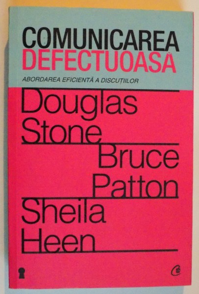 COMUNICAREA DEFECTUOASA , ABORDAREA EFICIENTA A DISCUTIILOR de DOUGLAS STONE , BRUCE PATTON , SHEILA HEEN , 2012