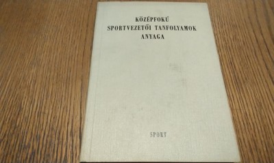 KOZEPFOKU SPORTVEZETOI TANFOLYAMOK ANYAGA - Beni Miklos, Elbert Gyorgy Sport - Budapest, 1966, 364 p.; lb. maghiara foto