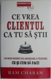 Ce vrea clientul ca tu sa stii. Un mod diferit de abordare a vanzarii. Ce si cum sa faci! - Ram Charan
