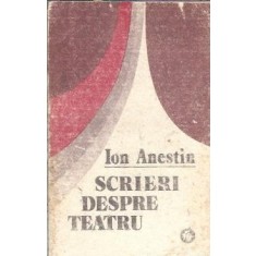 Scrieri despre teatru - Ion Anestin