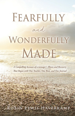 Fearfully and Wonderfully Made: A Compelling Account of a teenager&amp;#039;s Illness and Recovery That Began with One Teacher, One Rose, and One Journal foto