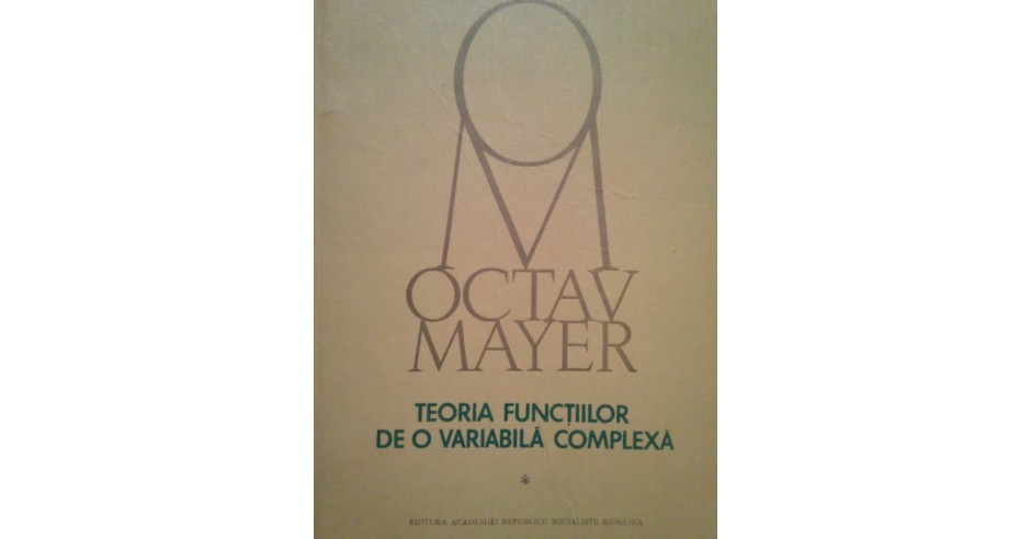Octav Mayer Teoria functiilor de o variabila complexa arhiva Okazii.ro