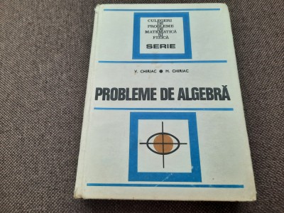 PROBLEME DE ALGEBRA V.CHIRIAC/M CHIRIAC CARTONATA RF20/1 foto