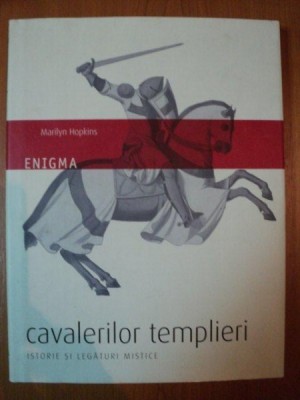 ENIGMA CAVALERILOR TEMPLIERI , ISTORIE SI LEGATURI MISTICE de MARILYN HOPKINS , 2008 foto
