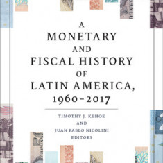 A Monetary and Fiscal History of Latin America, 1960-2017