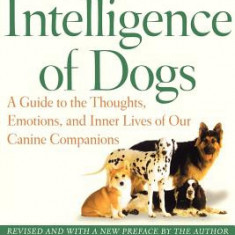 The Intelligence of Dogs: A Guide to the Thoughts, Emotions, and Inner Lives of Our Canine Companions