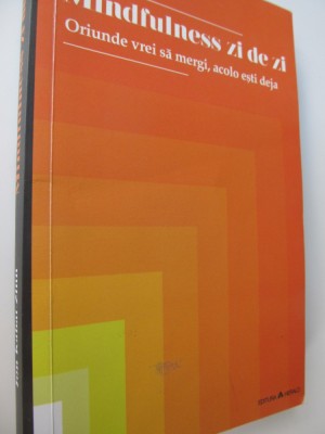 Mindfulness zi de zi - Oriunde vrei sa mergi , acolo esti deja -Jon Kabat Zinn foto