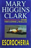 Escrocheria - Mary Higgins Clark, Thriller, Romana, 312 pagini, Colectia Romane Celebre
