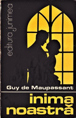 Inima noastra editura Junimea Guy de Maupassant 1984 foto
