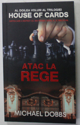 ATAC LA REGE de MICHAEL DOBBS , AL DOLIEA VOLUM AL TRILOGIEI &amp;#039;&amp;#039; HOUSE OF CARDS &amp;#039;&amp;#039; , 2017 foto