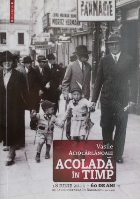 Acolada in timp 18 iunie 2011 &amp;ndash; 60 de ani de la deportarea in Baragan (1951-1956) &amp;ndash; Vasile Aciocarlanoaei foto