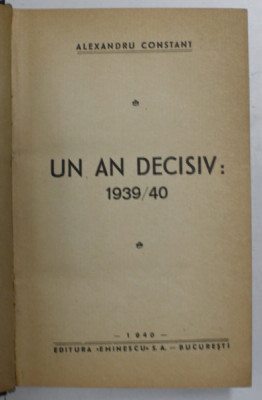 UN AN DECISIV: 1939/40 de ALEXANDRU CONSTANT, EDITIA I-a - BUCURESTI, 1940 foto