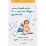 A szuperintelligens gyermek - Seg&iacute;ts&uuml;k felnőni - seg&iacute;ts&uuml;k, hogy sikeres legyen - Jeanne Siaud-Facchin