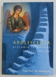 ADOLESCENTA - PRELUDIU LA POEMUL IUBIRII CURATE de PREOT PROF . ILIE MOLDOVAN , 2001