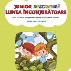 Junior descopera lumea inconjuratoare. 5-6 ani. Grupa mare - Smaranda Maria Cioflica, Daniela Dosa