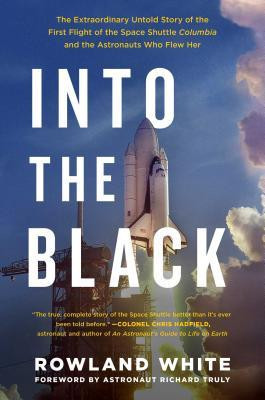 Into the Black: The Extraordinary Untold Story of the First Flight of the Space Shuttle Columbia and the Astronauts Who Flew Her