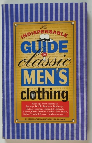 THE INDISOENSABLE GUIDE TO CLASSIC MEN &#039; S CLOTHING by JOSH KARLEN and CHRISTOPHER SULAVIK , 1999
