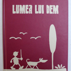 LUMEA LUI DEM de ADRIAN BUGA , ilustratii de CRISTIANA RADU , in dialog peste timp cu DEM DEMETRESCU 1903 - 1977 , 2018