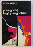 PRIVEGHEATI LANGA PRIVIGHETORI ! de VICTOR FRUNZA , 1972 , DEDICATIE*