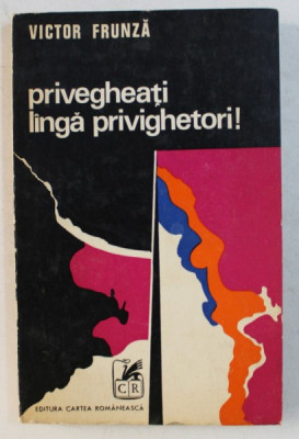 PRIVEGHEATI LANGA PRIVIGHETORI ! de VICTOR FRUNZA , 1972 , DEDICATIE* foto