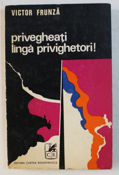 PRIVEGHEATI LANGA PRIVIGHETORI ! de VICTOR FRUNZA , 1972 , DEDICATIE*