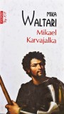 Mikael Karvajalka: tinerețea lui Mikael Karvajalka și nemaipomenitele lui aventuri prin multe țări ale lumii p&acirc;nă &icirc;n anul 1527, povestite cu sincerita
