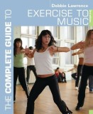 The Complete Guide to Exercise to Music | Debbie Lawrence, A &amp; C Black Publishers Ltd