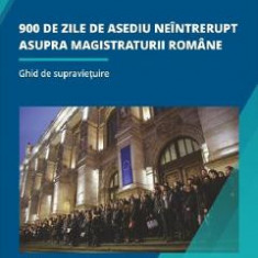 900 de zile de asediu neintrerupt asupra magistraturii romane. Ghid de supravietuire - Alinel Bodnar