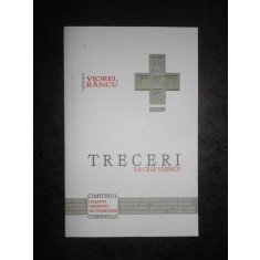 VIOREL RANCU - TRECERI LA CELE VESNICE. OAMENI VREDNICI DE POMENIRE