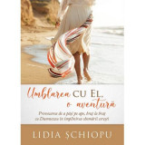 Umblarea cu El, o aventura - Lidia Schiopu