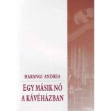 Egy m&aacute;sik nő a k&aacute;v&eacute;h&aacute;zban - Harangi Andrea