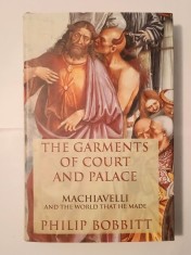 Philip Bobbitt - The Garments of Court and Palace: Machiavelli and the World That He Made foto