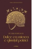 Dulce ca mierea e glontul patriei - Petru Popescu