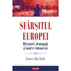 Sfarsitul Europei Dictatori, demagogi si noul ev intunecat;Autor:JAMES KIRCHICK foto