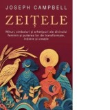 Zeitele. Mituri, simboluri si arhetipuri ale divinului feminin si puterea lor de transformare, initiere si creatie - Joseph Campbell, Walter Fotescu