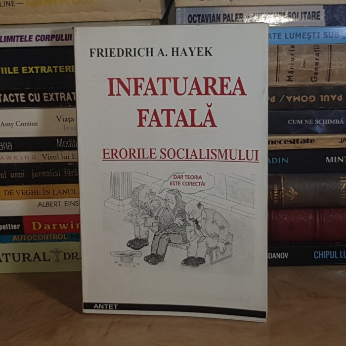 FRIEDRICH A. HAYEK - INFATUAREA FATALA : ERORILE SOCIALISMULUI *