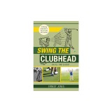 Swing the Clubhead (Golf Digest Classic Series)