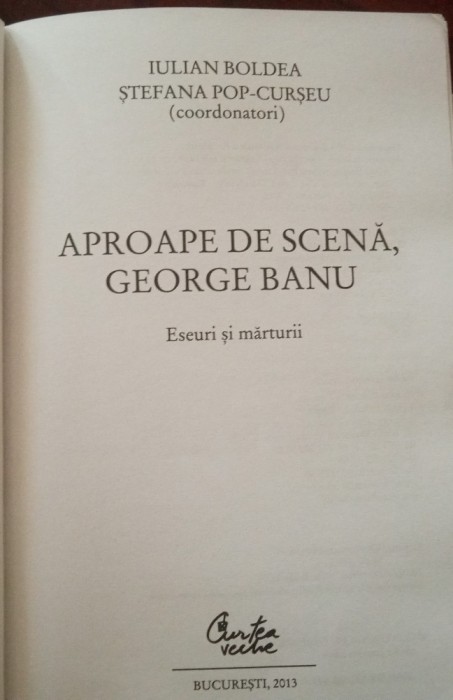 George Banu Aproape de scena (eseuri marturii, I. Boldea, St. Pop-Curseu, 2013)