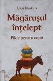MAGARUSUL INTELEPT. PILDE PENTRU COPII-OLGA KLIUKINA, 2019